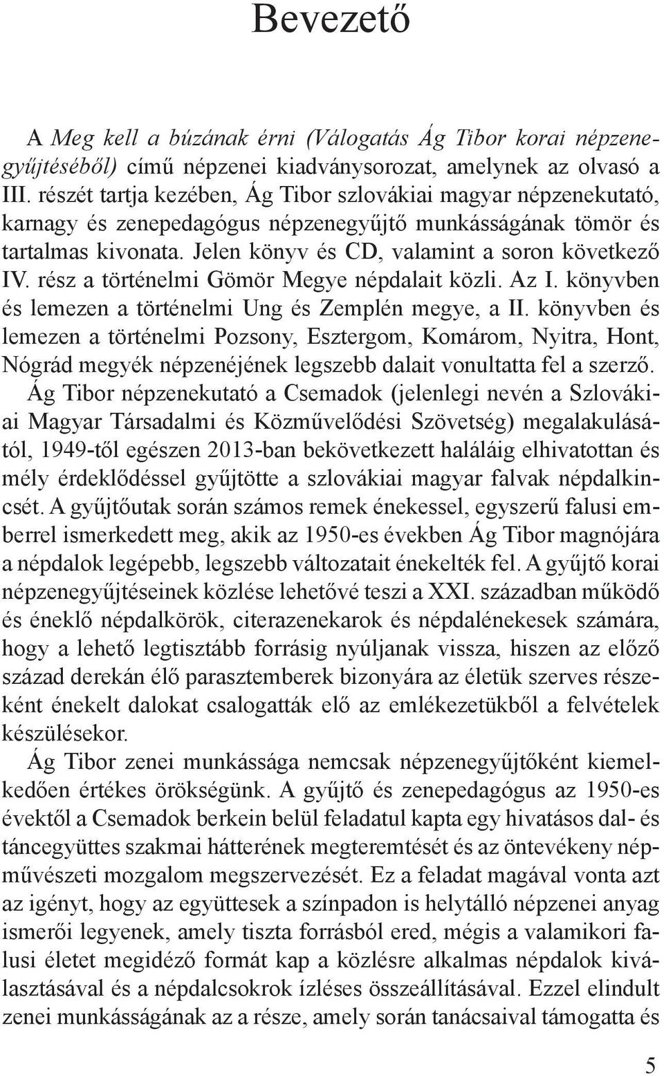 rész a történelmi Gömör Megye népdalait közli. Az I. könyvben és lemezen a történelmi Ung és Zemplén megye, a II.