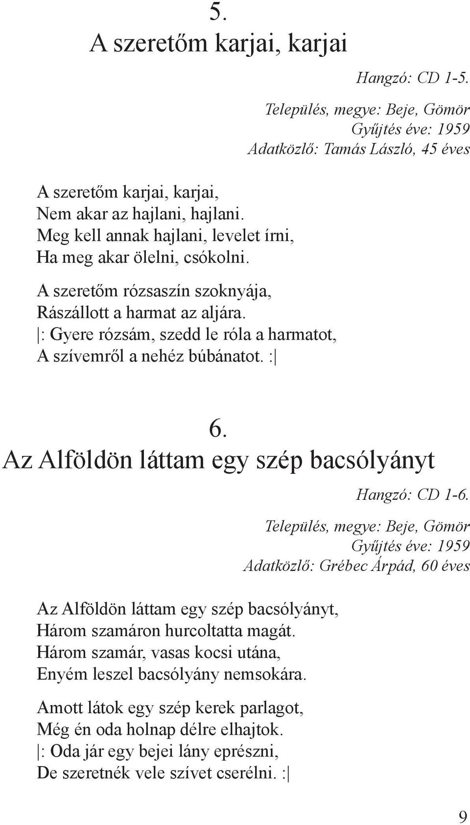 Település, megye: Beje, Gömör Gyűjtés éve: 1959 Adatközlő: Tamás László, 45 éves 6. Az Alföldön láttam egy szép bacsólyányt Az Alföldön láttam egy szép bacsólyányt, Három szamáron hurcoltatta magát.