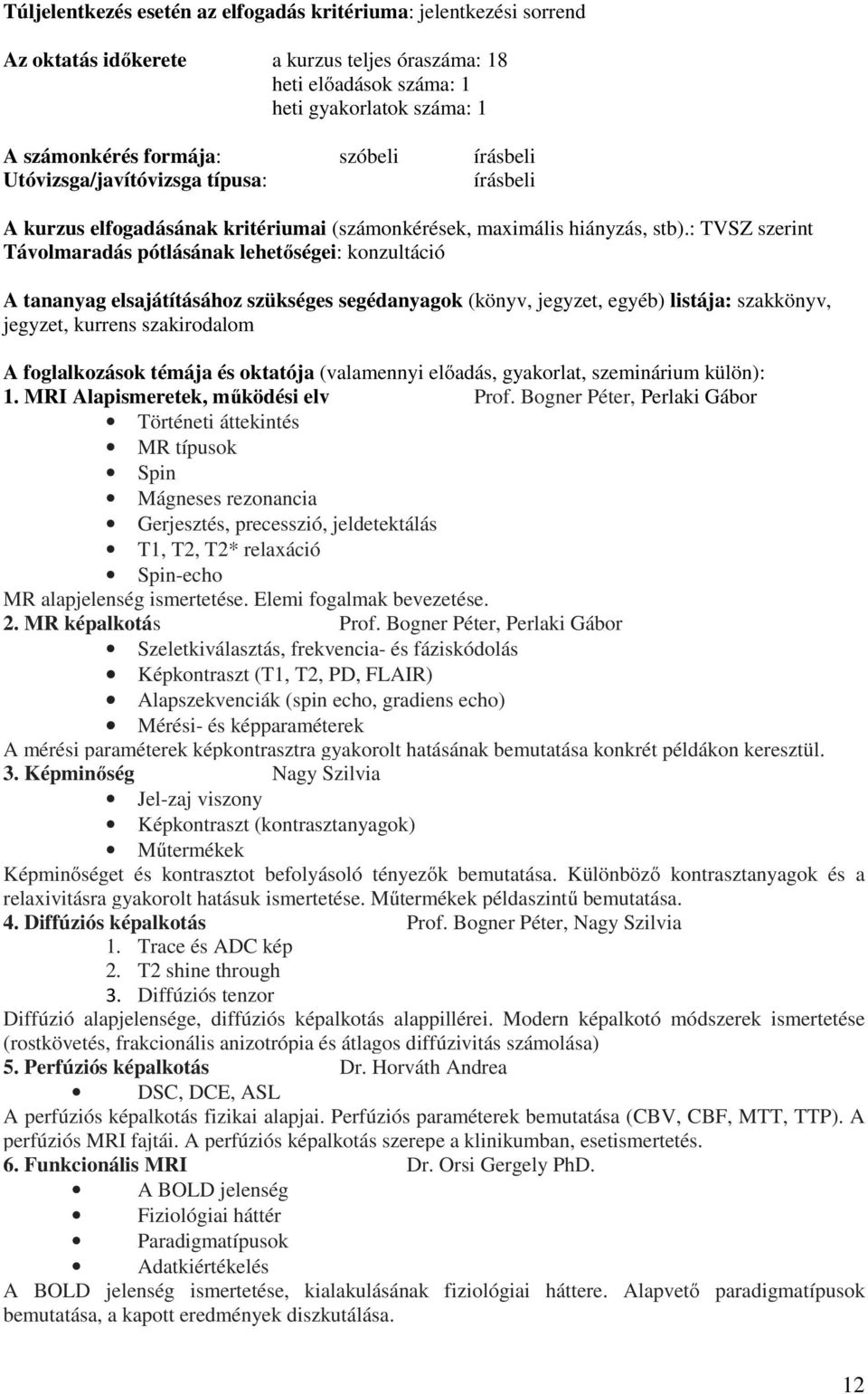 Bogner Péter, Perlaki Gábor Történeti áttekintés MR típusok Spin Mágneses rezonancia Gerjesztés, precesszió, jeldetektálás T1, T2, T2* relaxáció Spin-echo MR alapjelenség ismertetése.