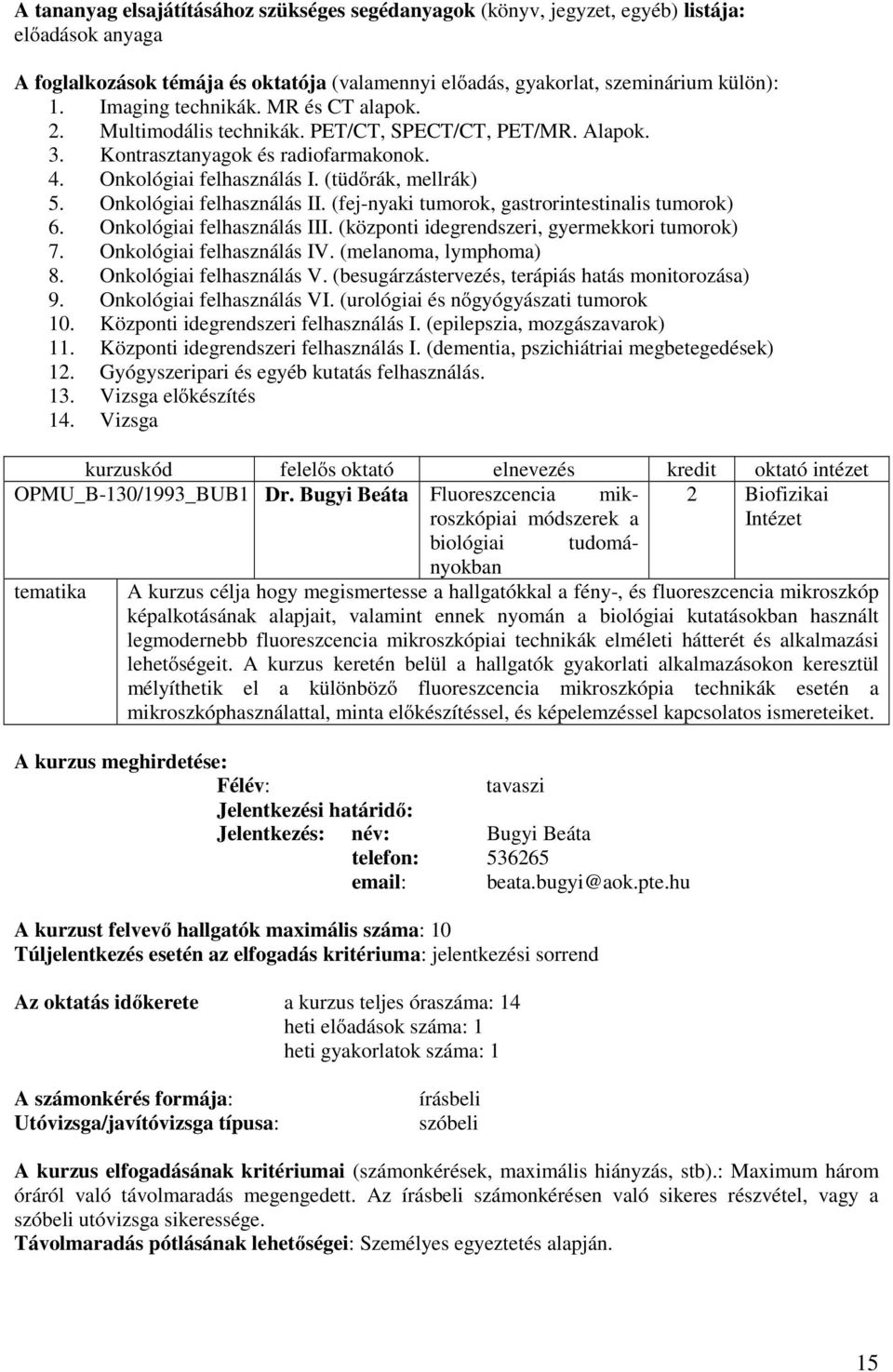 Onkológiai felhasználás IV. (melanoma, lymphoma) 8. Onkológiai felhasználás V. (besugárzástervezés, terápiás hatás monitorozása) 9. Onkológiai felhasználás VI. (urológiai és nőgyógyászati tumorok 10.