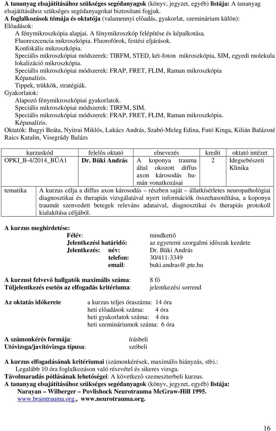 Speciális mikroszkópiai módszerek: FRAP, FRET, FLIM, Raman mikroszkópia Képanalízis. Tippek, trükkök, stratégiák. Gyakorlatok: Alapozó fénymikroszkópiai gyakorlatok.