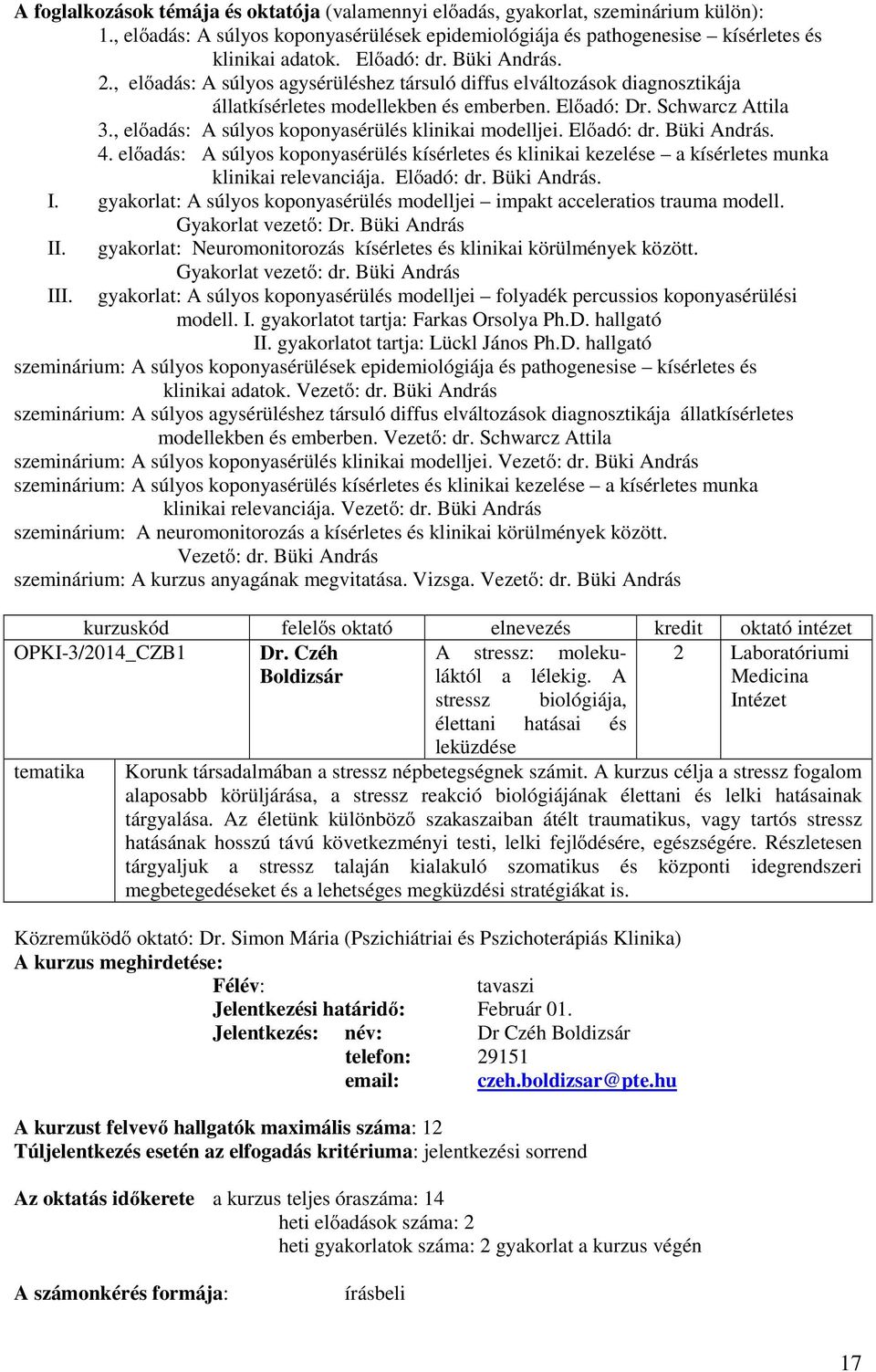 , előadás: A súlyos koponyasérülés klinikai modelljei. Előadó: dr. Büki András. 4. előadás: A súlyos koponyasérülés kísérletes és klinikai kezelése a kísérletes munka klinikai relevanciája.