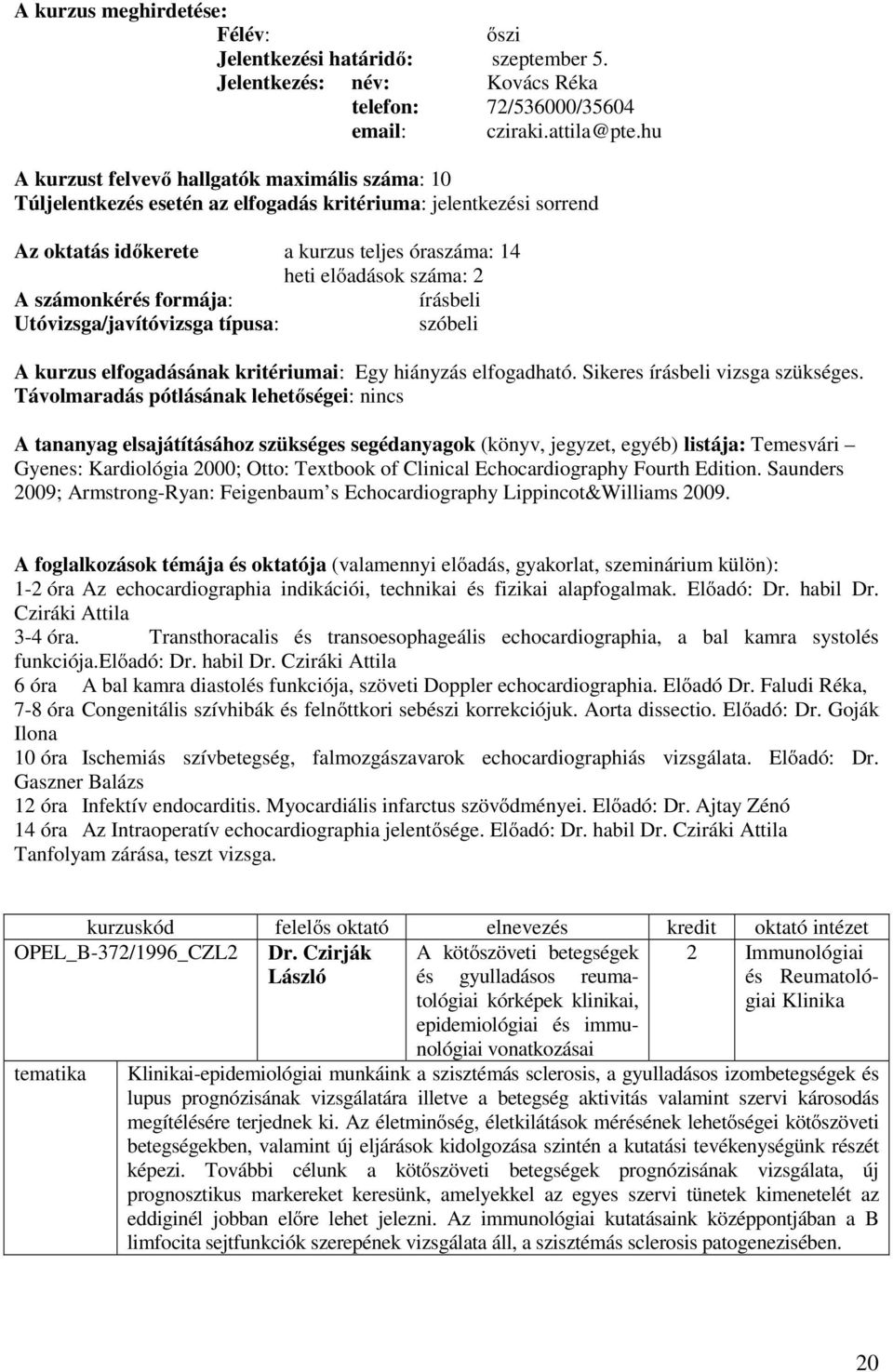 Sikeres vizsga szükséges. Távolmaradás pótlásának lehetőségei: nincs Temesvári Gyenes: Kardiológia 2000; Otto: Textbook of Clinical Echocardiography Fourth Edition.