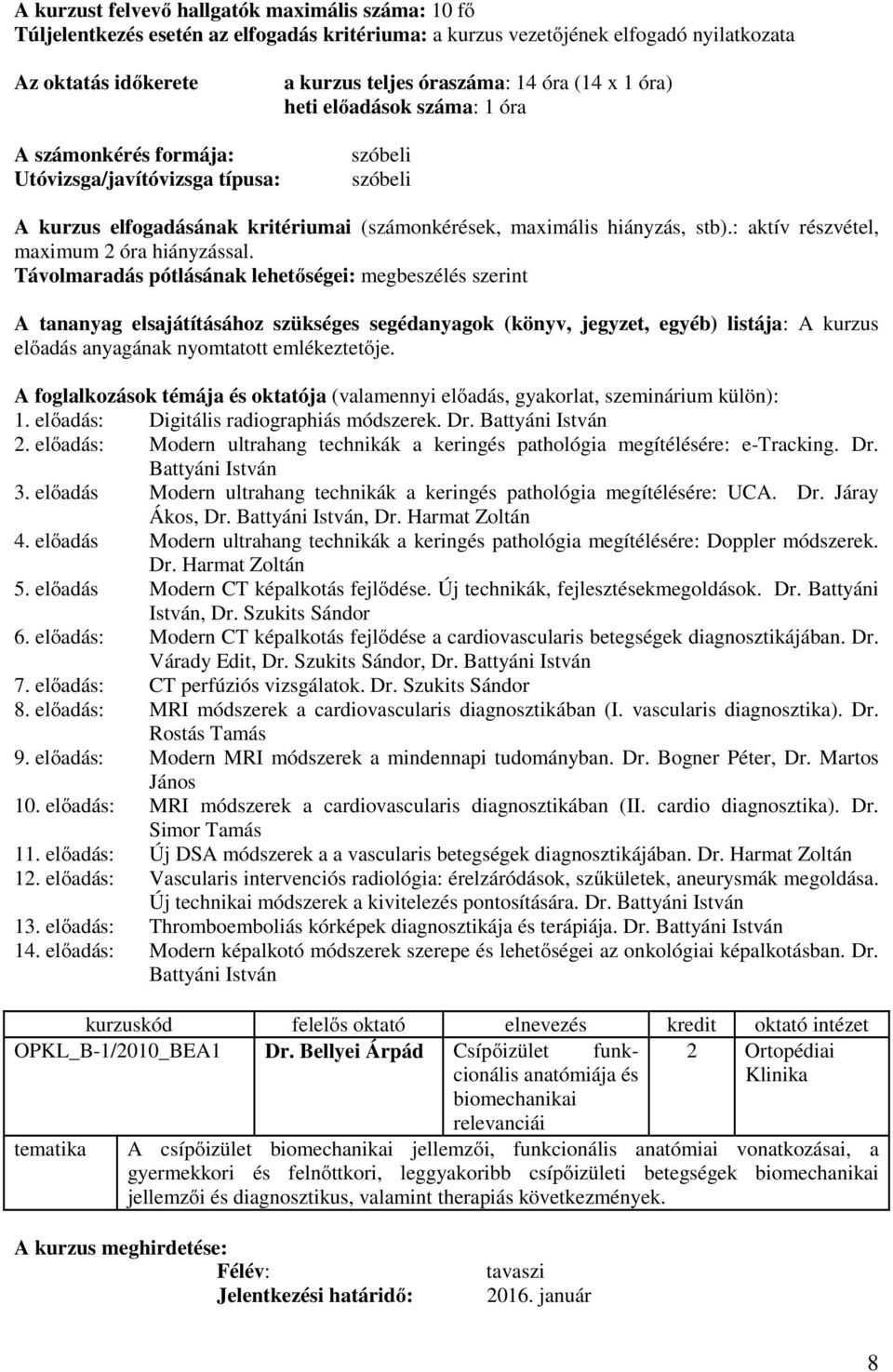 Távolmaradás pótlásának lehetőségei: megbeszélés szerint A kurzus előadás anyagának nyomtatott emlékeztetője. 1. előadás: Digitális radiographiás módszerek. Dr. Battyáni István 2.