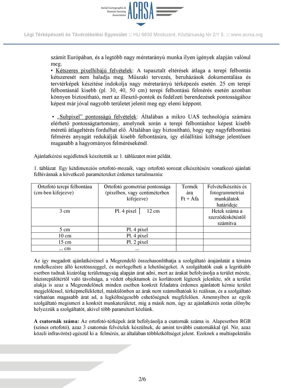 30, 40, 50 cm) terepi felbontású felmérés esetén azonban könnyen biztosítható, mert az illesztő-pontok és fedélzeti berendezések pontosságához képest már jóval nagyobb területet jelenít meg egy elemi