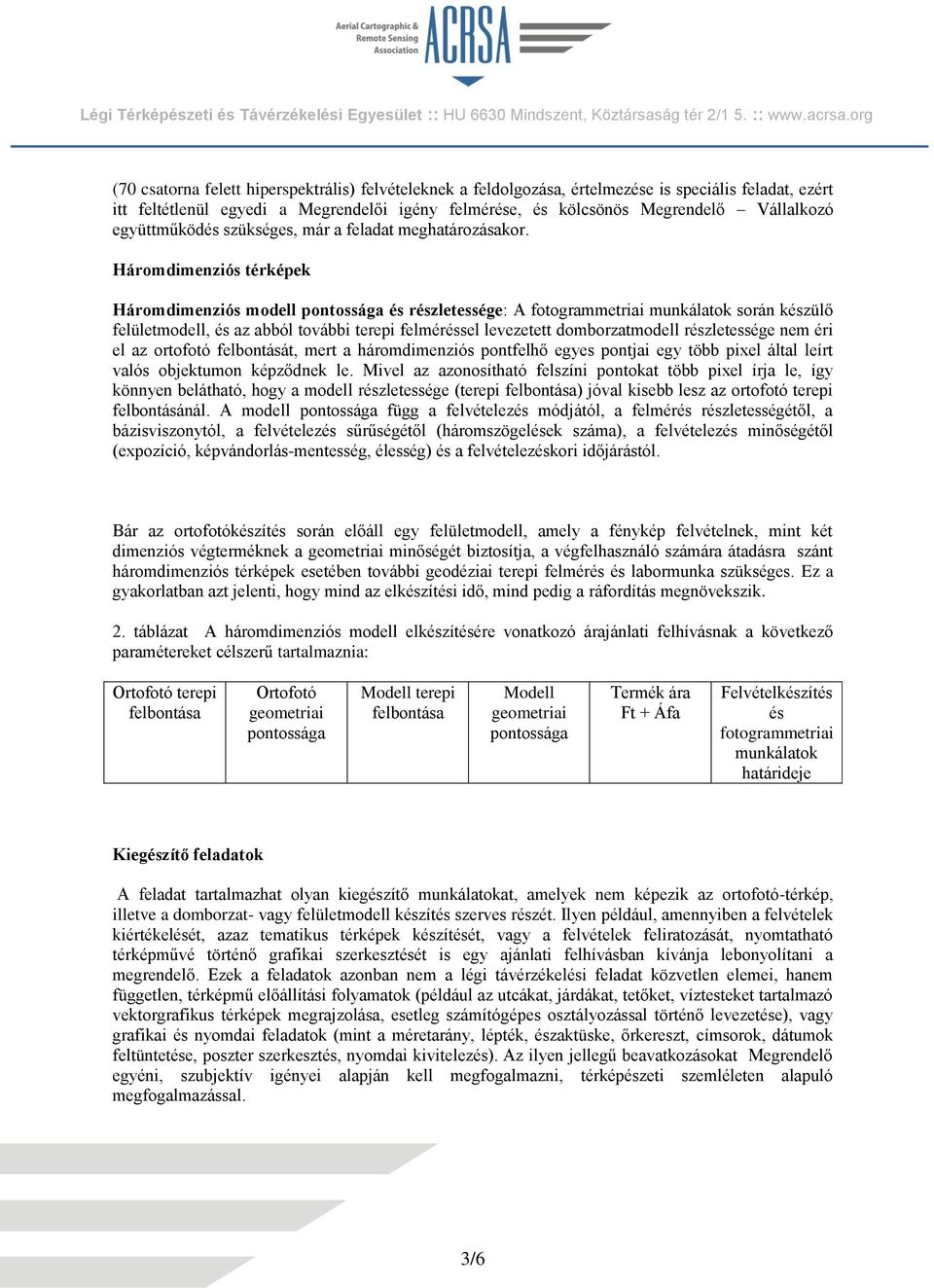 Háromdimenziós térképek Háromdimenziós modell pontossága és részletessége: A fotogrammetriai munkálatok során készülő felületmodell, és az abból további terepi felméréssel levezetett domborzatmodell