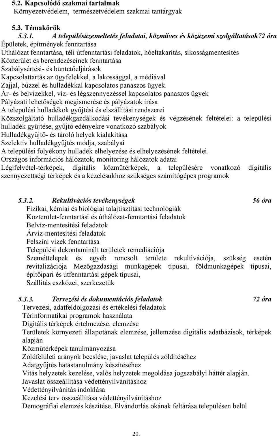 Közterület és berendezéseinek fenntartása Szabálysértési- és büntetőeljárások Kapcsolattartás az ügyfelekkel, a lakossággal, a médiával Zajjal, bűzzel és hulladékkal kapcsolatos panaszos ügyek.