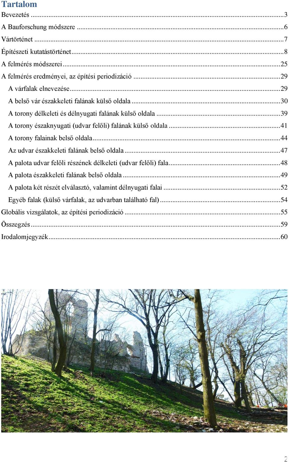 .. 39 A torony északnyugati (udvar felőli) falának külső oldala... 41 A torony falainak belső oldala... 44 Az udvar északkeleti falának belső oldala.