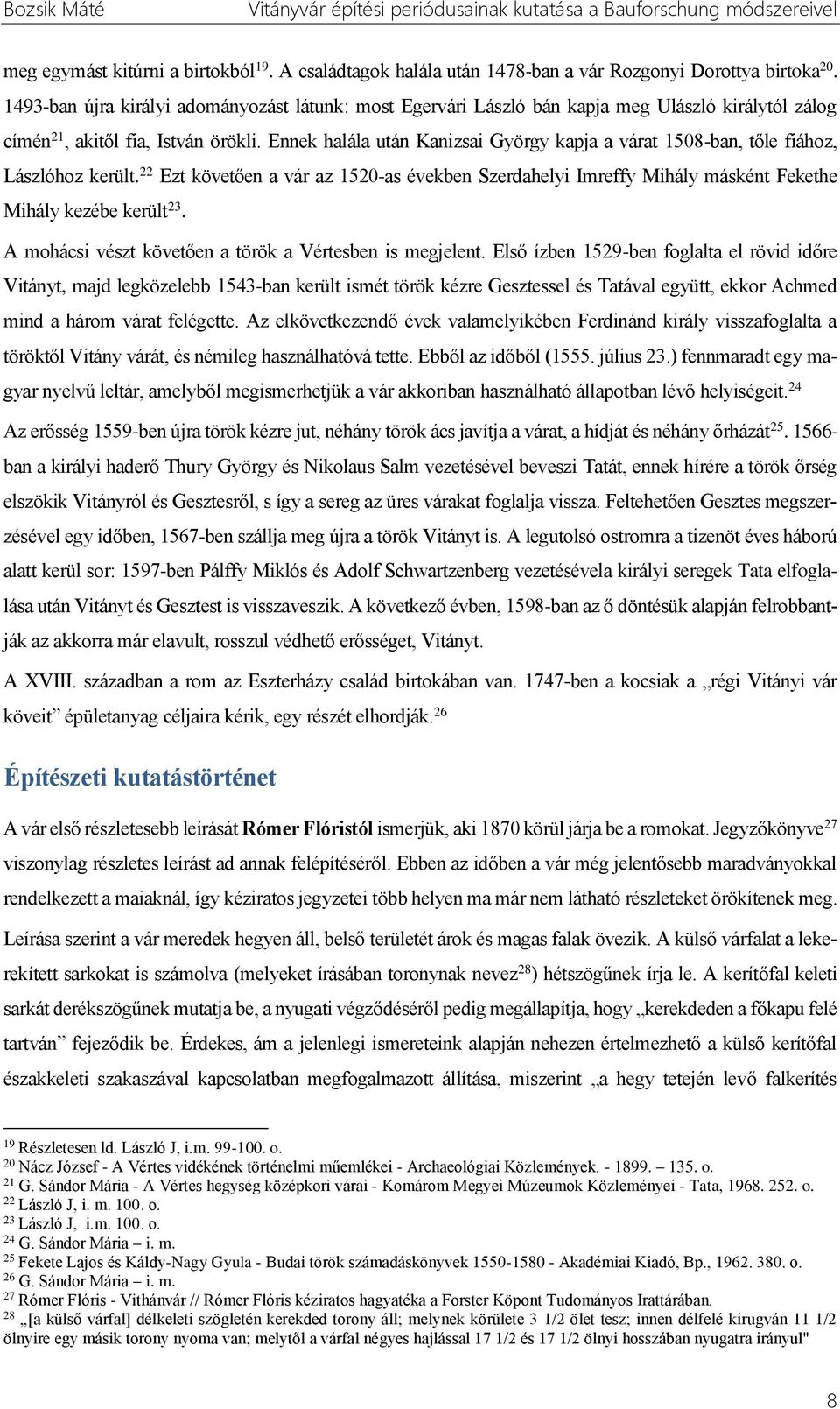 Ennek halála után Kanizsai György kapja a várat 1508-ban, tőle fiához, Lászlóhoz került. 22 Ezt követően a vár az 1520-as években Szerdahelyi Imreffy Mihály másként Fekethe Mihály kezébe került 23.