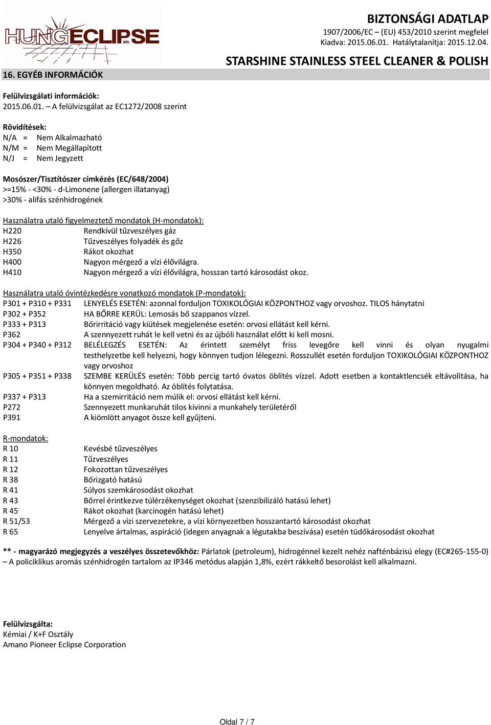 A felülvizsgálat az EC1272/2008 szerint Rövidítések: N/A = Nem Alkalmazható N/M = Nem Megállapított N/J = Nem Jegyzett Mosószer/Tisztítószer címkézés (EC/648/2004) >=15% - <30% - d-limonene (allergen