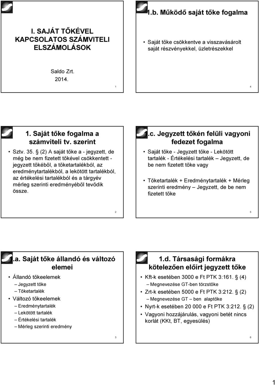 (2) A saját tőke a - jegyzett, de még be nem fizetett tőkével csökkentett - jegyzett tőkéből, a tőketartalékból, az eredménytartalékból, a lekötött tartalékból, az értékelési tartalékból és a tárgyév