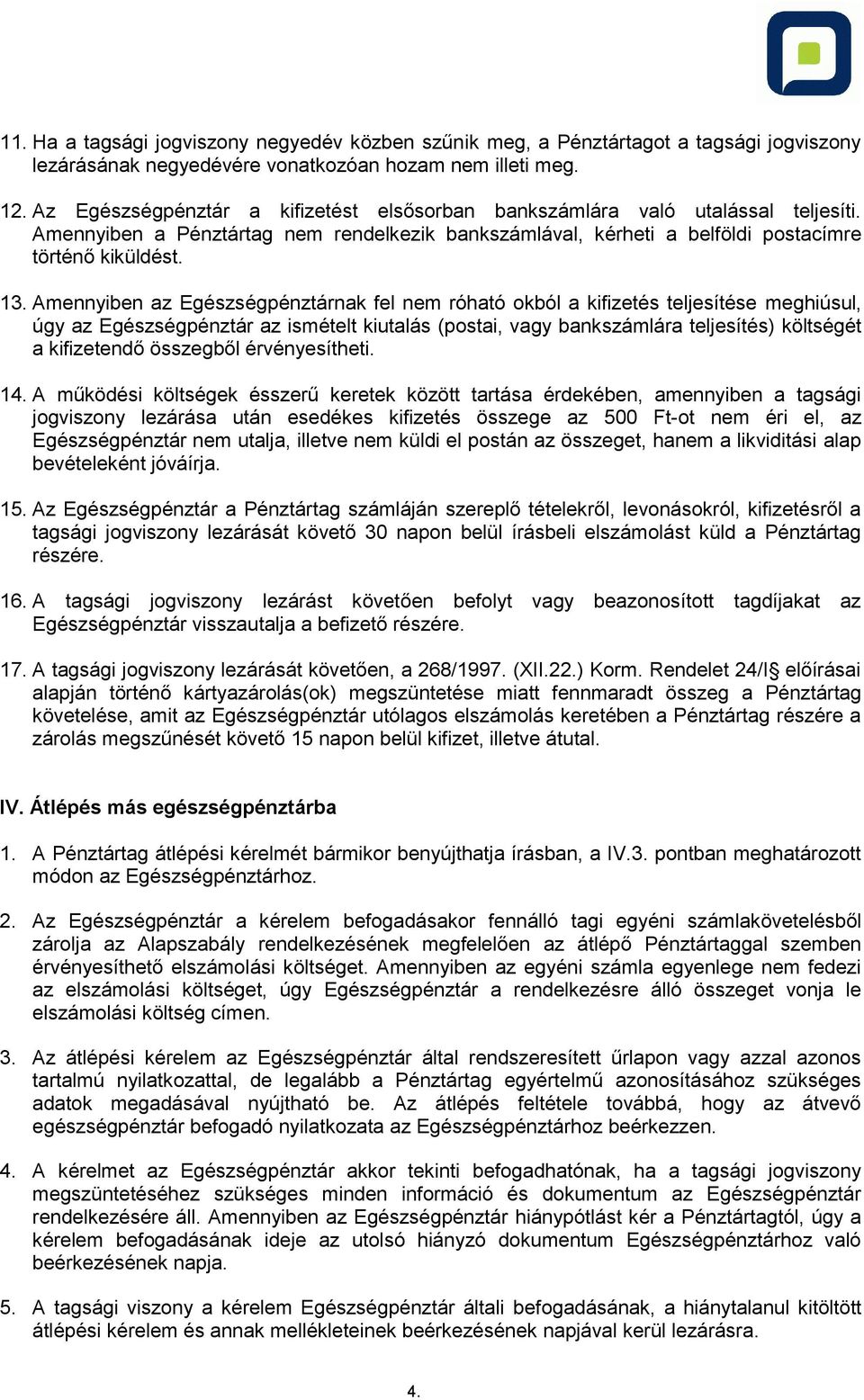 Amennyiben az Egészségpénztárnak fel nem róható okból a kifizetés teljesítése meghiúsul, úgy az Egészségpénztár az ismételt kiutalás (postai, vagy bankszámlára teljesítés) költségét a kifizetendő