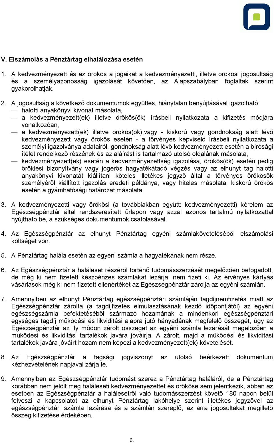 A jogosultság a következő dokumentumok együttes, hiánytalan benyújtásával igazolható: halotti anyakönyvi kivonat másolata, a kedvezményezett(ek) illetve örökös(ök) írásbeli nyilatkozata a kifizetés