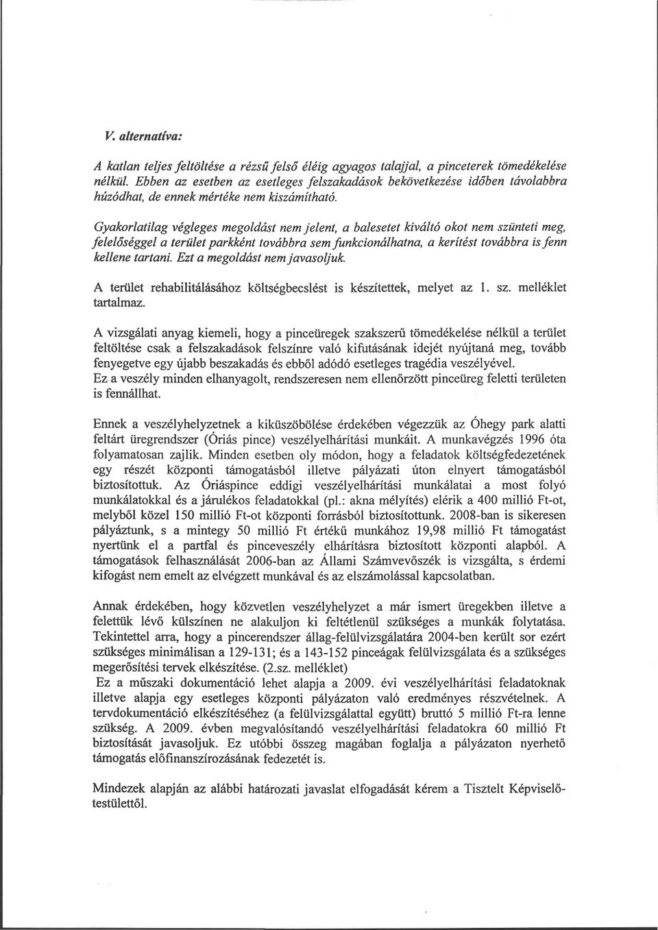 Gyakorlatilag végleges megoldást nem jelent, a balesetet kiváltó okot nem szünteti meg, felelőséggel a terület parkként továbbra sem funkcionálhatna, a kerítést továbbra is fenn kellene tartani.