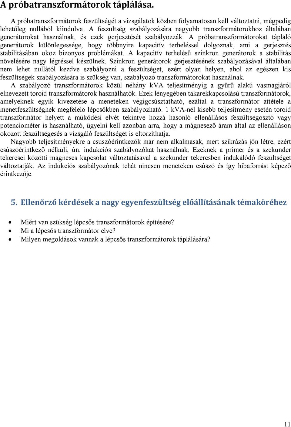 A próbatranszformátorokat tápláló generátorok különlegessége, hogy többnyire kapacitív terheléssel dolgoznak, ami a gerjesztés stabilitásában okoz bizonyos problémákat.