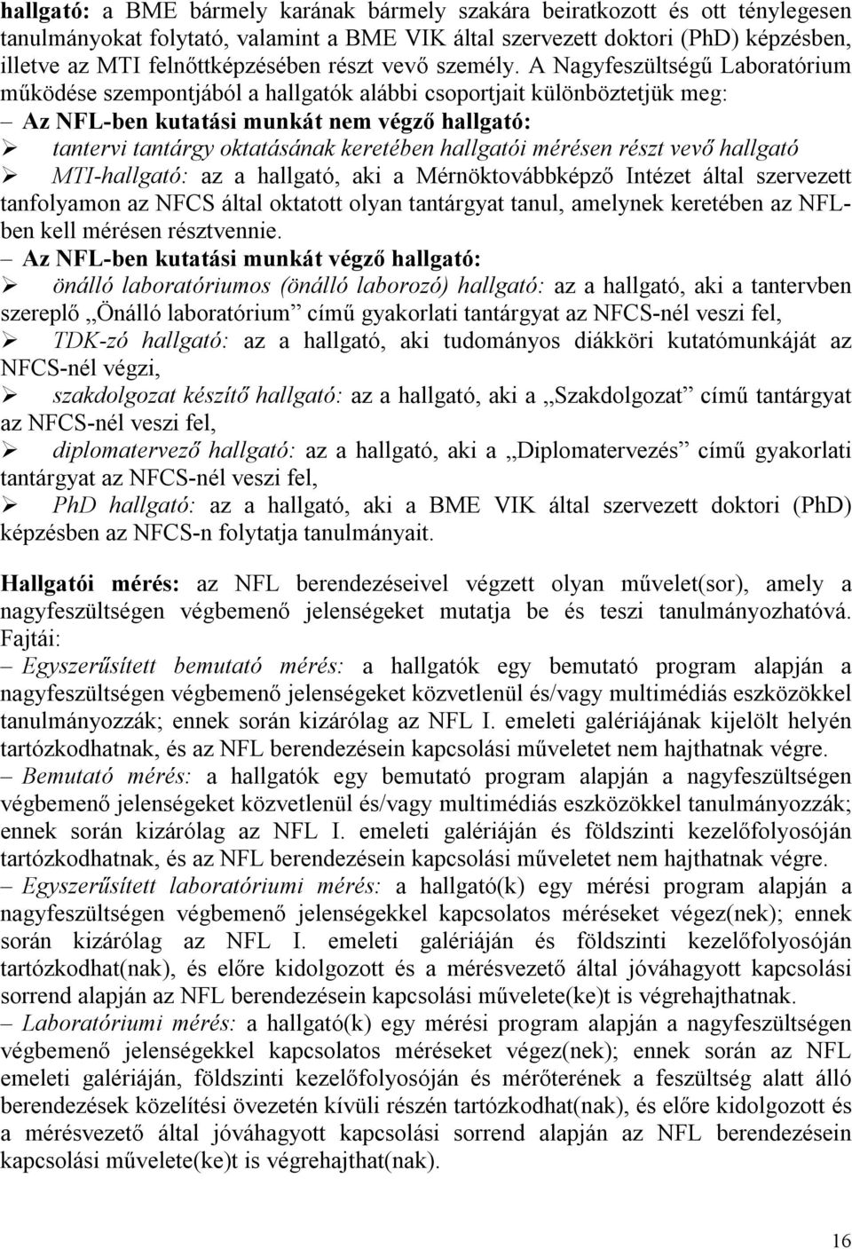 A Nagyfeszültségű Laboratórium működése szempontjából a hallgatók alábbi csoportjait különböztetjük meg: Az NFL-ben kutatási munkát nem végző hallgató: tantervi tantárgy oktatásának keretében