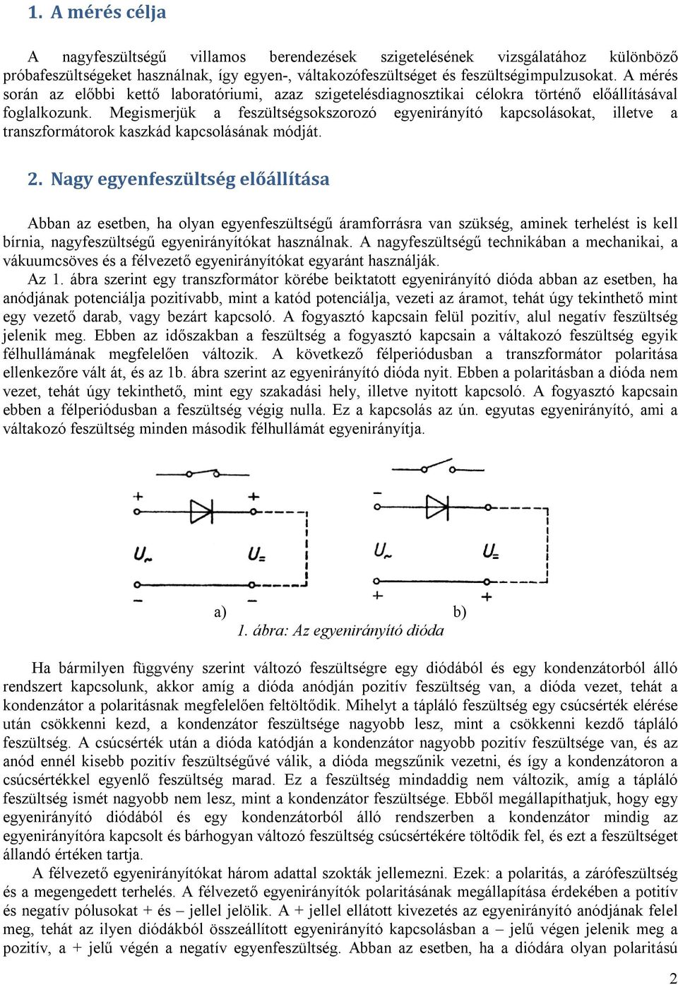 Megismerjük a feszültségsokszorozó egyenirányító kapcsolásokat, illetve a transzformátorok kaszkád kapcsolásának módját. 2.