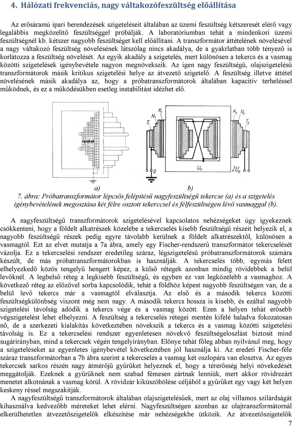 A transzformátor áttételének növelésével a nagy váltakozó feszültség növelésének látszólag nincs akadálya, de a gyakrlatban több tényező is korlátozza a feszültség növelését.