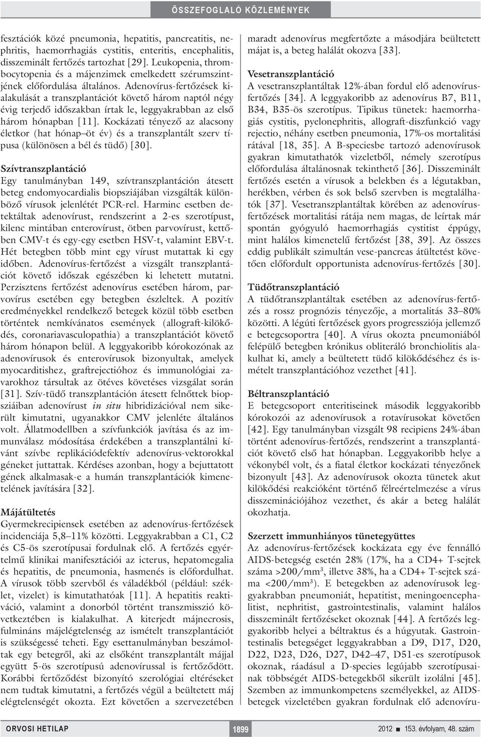 Adenovírus-fertőzések kialakulását a transzplantációt követő három naptól négy évig terjedő időszakban írtak le, leggyakrabban az első három hónapban [11].