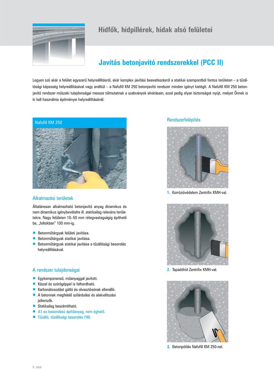 A Nafufill KM 250 betonjavító rendszer mûszaki tulajdonságai messze túlmutatnak a szabványok elvárásain, ezzel pedig olyan biztonságot nyújt, melyet Önnek is ki kell használnia építményei