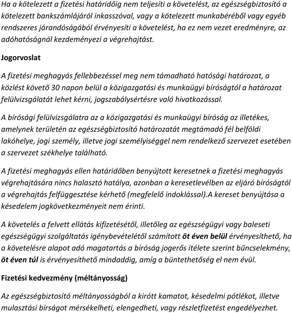 Jogorvoslat A fizetési meghagyás fellebbezéssel meg nem támadható hatósági határozat, a közlést követő 30 napon belül a közigazgatási és munkaügyi bíróságtól a határozat felülvizsgálatát lehet kérni,