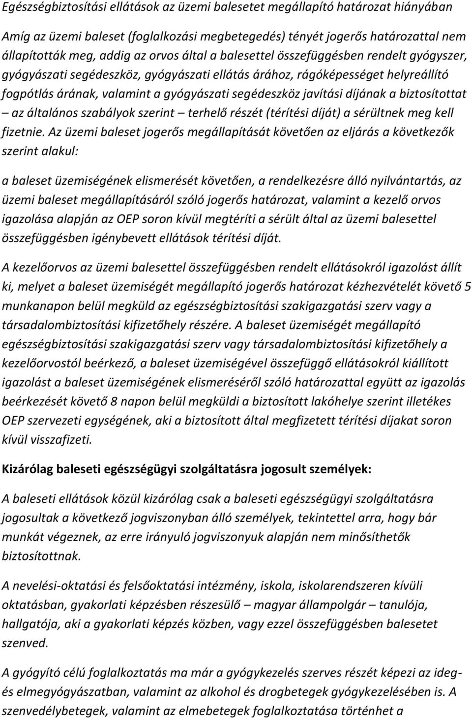 díjának a biztosítottat az általános szabályok szerint terhelő részét (térítési díját) a sérültnek meg kell fizetnie.