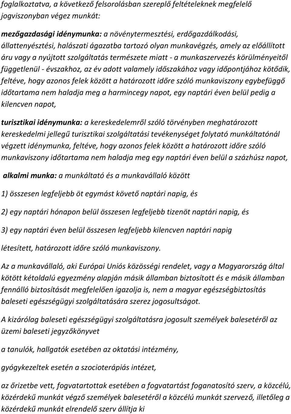 vagy időpontjához kötődik, feltéve, hogy azonos felek között a határozott időre szóló munkaviszony egybefüggő időtartama nem haladja meg a harmincegy napot, egy naptári éven belül pedig a kilencven