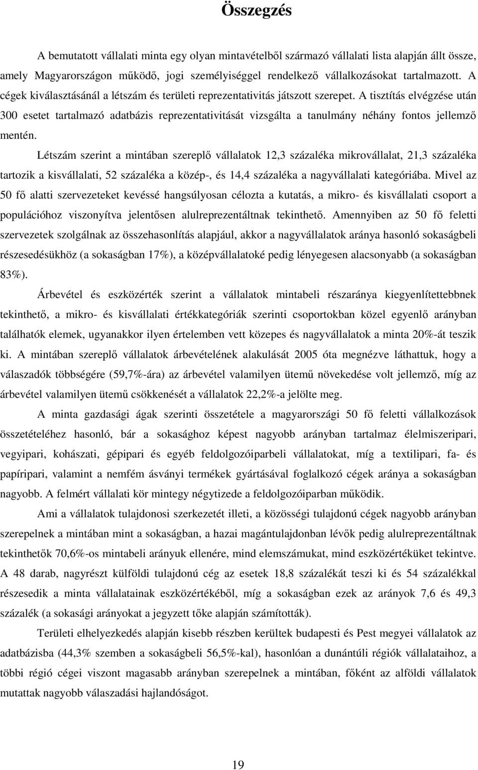 A tisztítás elvégzése után 300 esetet tartalmazó adatbázis reprezentativitását vizsgálta a tanulmány néhány fontos jellemzı mentén.