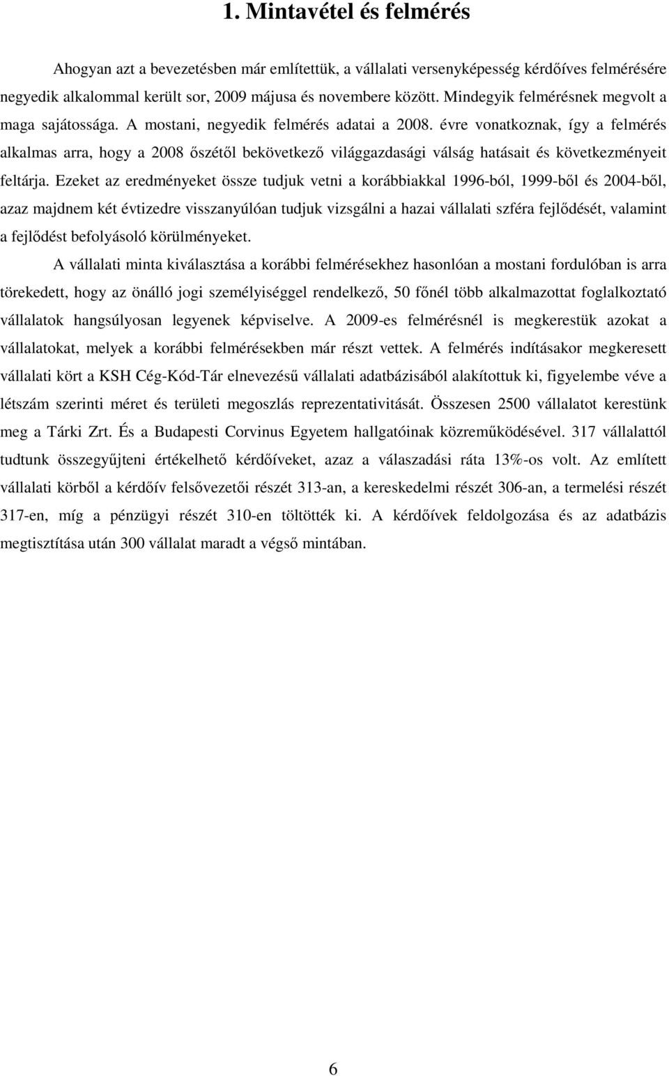 évre vonatkoznak, így a felmérés alkalmas arra, hogy a 2008 ıszétıl bekövetkezı világgazdasági válság hatásait és következményeit feltárja.