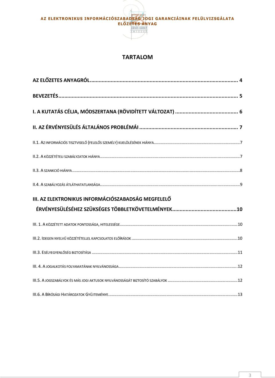 AZ ELEKTRONIKUS INFORMÁCIÓSZABADSÁG MEGFELELŐ ÉRVÉNYESÜLÉSÉHEZ SZÜKSÉGES TÖBBLETKÖVETELMÉNYEK... 10 III. 1. A KÖZZÉTETT ADATOK PONTOSSÁGA, HITELESSÉGE... 10 III.2.