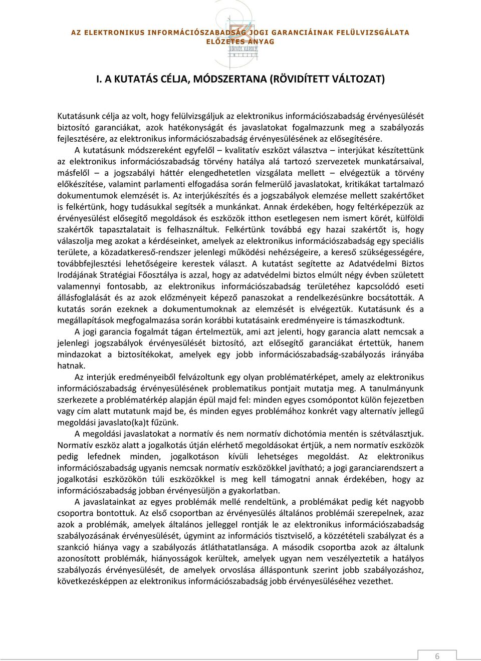 A kutatásunk módszereként egyfelől kvalitatív eszközt választva interjúkat készítettünk az elektronikus információszabadság törvény hatálya alá tartozó szervezetek munkatársaival, másfelől a