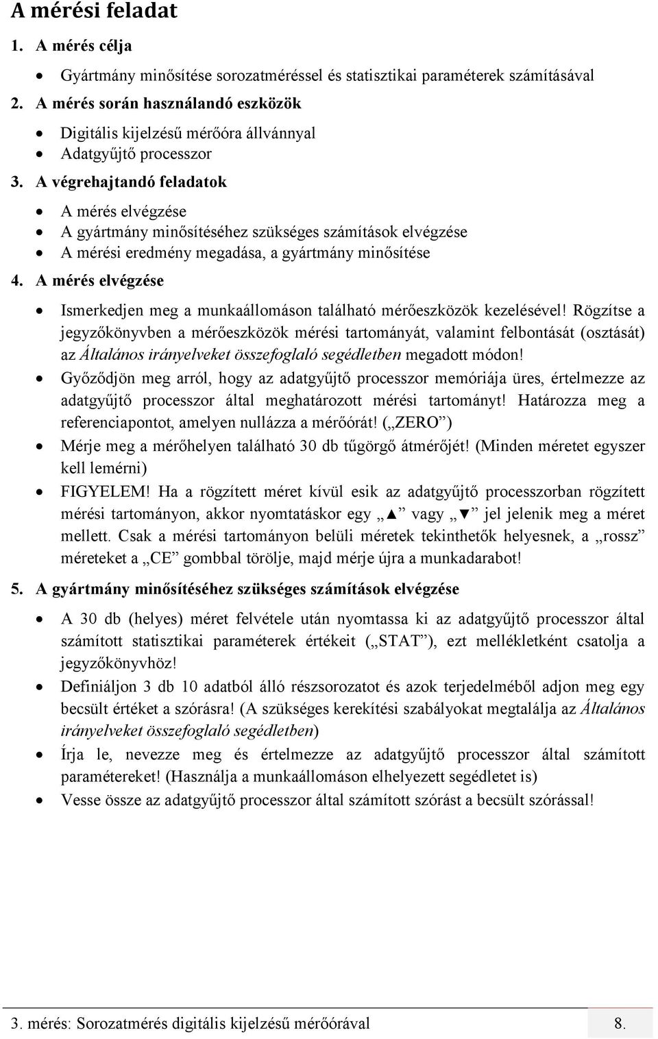 A végrehajtandó feladatok A mérés elvégzése A gyártmány minősítéséhez szükséges számítások elvégzése A mérési eredmény megadása, a gyártmány minősítése 4.