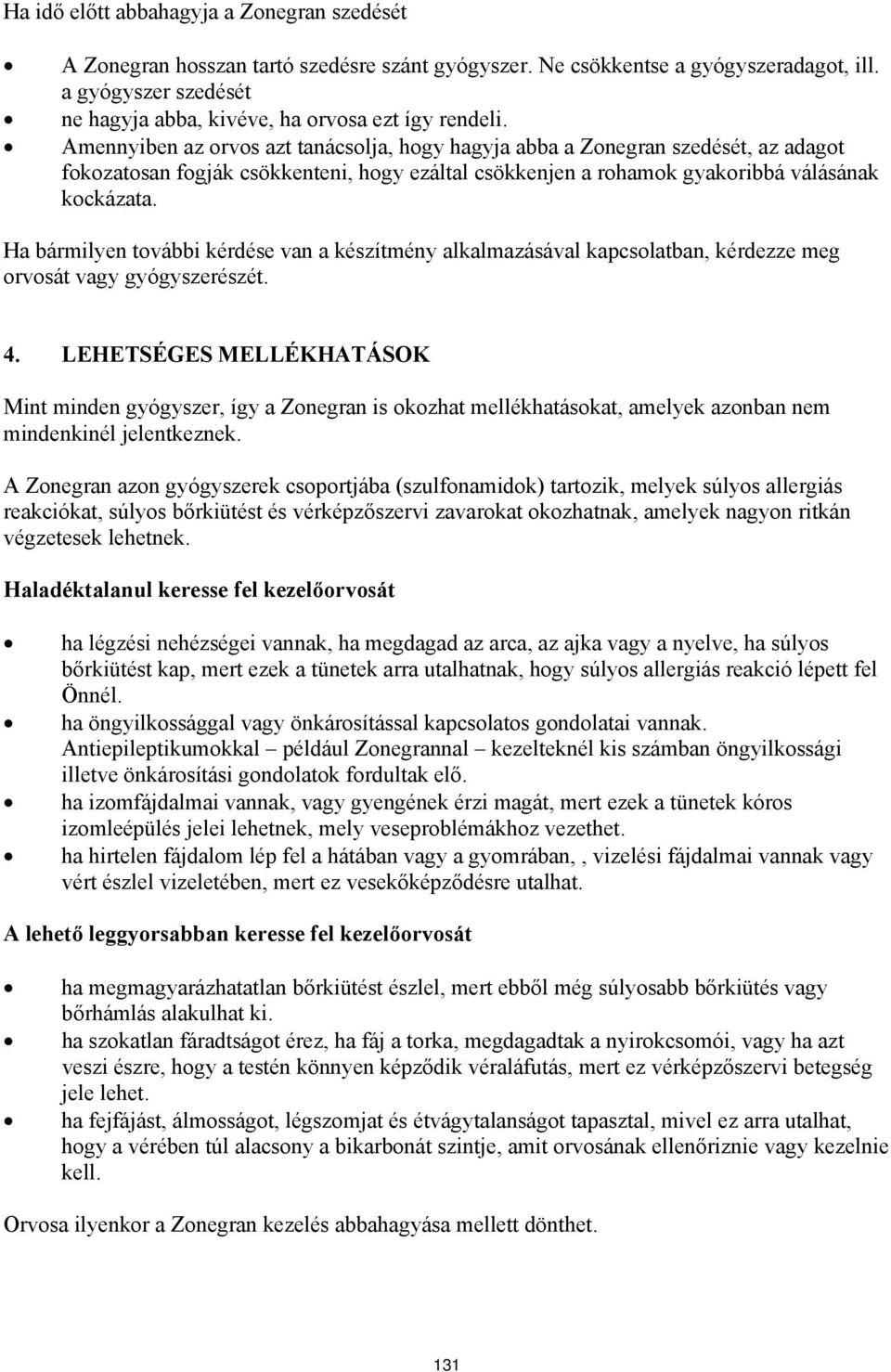 Amennyiben az orvos azt tanácsolja, hogy hagyja abba a Zonegran szedését, az adagot fokozatosan fogják csökkenteni, hogy ezáltal csökkenjen a rohamok gyakoribbá válásának kockázata.