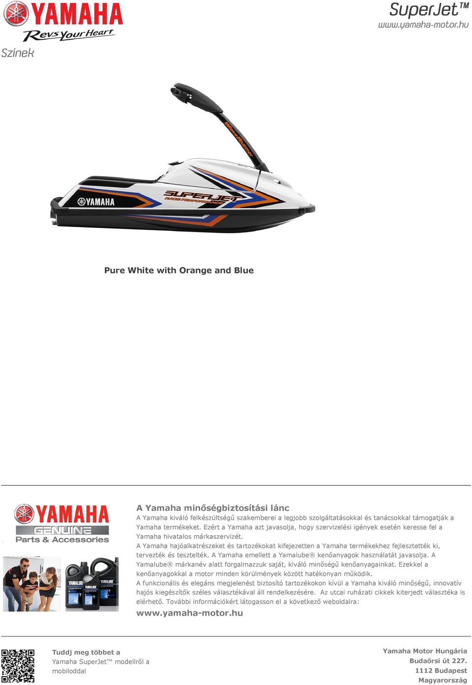 A Yamaha hajóalkatrészeket és tartozékokat kifejezetten a Yamaha termékekhez fejlesztették ki, tervezték és tesztelték. A Yamaha emellett a Yamalube kenőanyagok használatát javasolja.