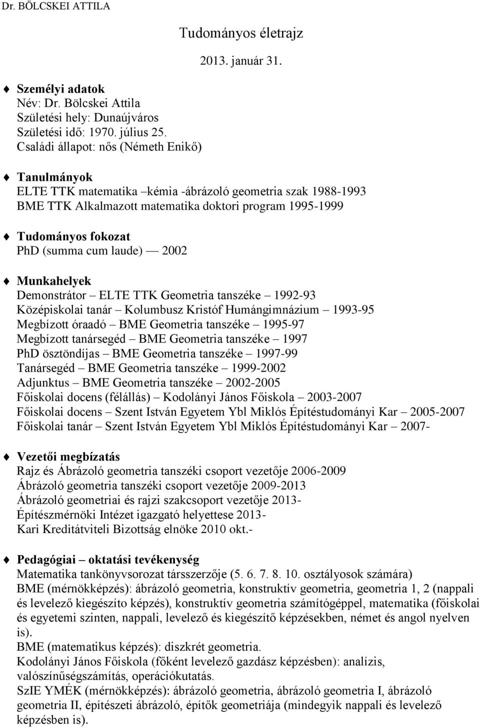 Demonstrátor ELTE TTK Geometria tanszéke 1992-93 Középiskolai tanár Kolumbusz Kristóf Humángimnázium 1993-95 Megbízott óraadó BME Geometria tanszéke 1995-97 Megbízott tanársegéd BME Geometria