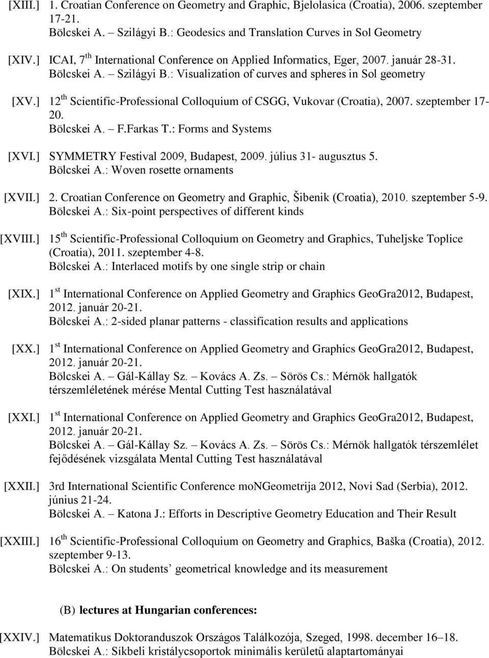 ] 12 th Scientific-Professional Colloquium of CSGG, Vukovar (Croatia), 2007. szeptember 17-20. Bölcskei A. F.Farkas T.: Forms and Systems [XVI.] SYMMETRY Festival 2009, Budapest, 2009.