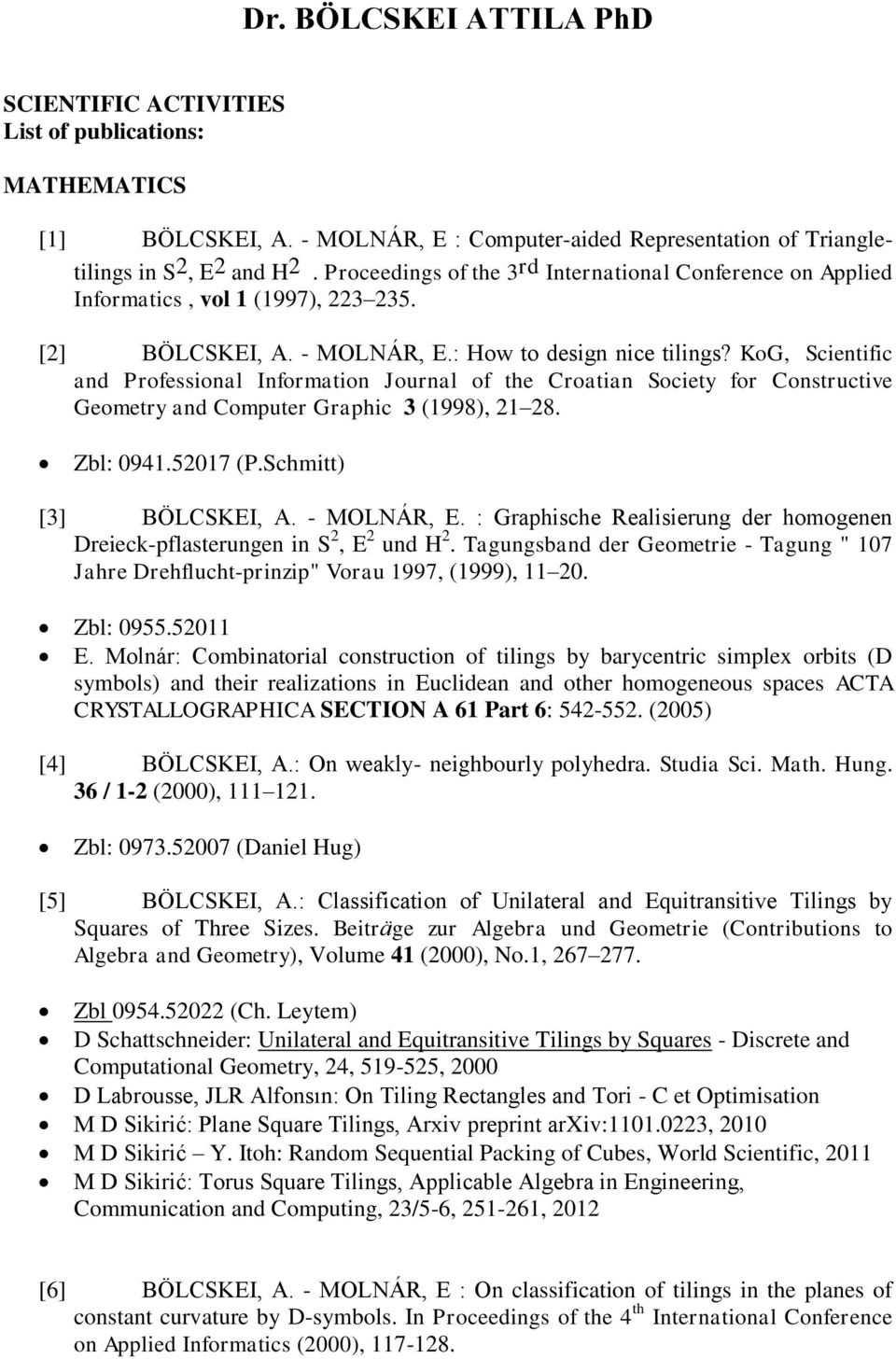 KoG, Scientific and Professional Information Journal of the Croatian Society for Constructive Geometry and Computer Graphic 3 (1998), 21 28. Zbl: 0941.52017 (P.Schmitt) [3] BÖLCSKEI, A. - MOLNÁR, E.