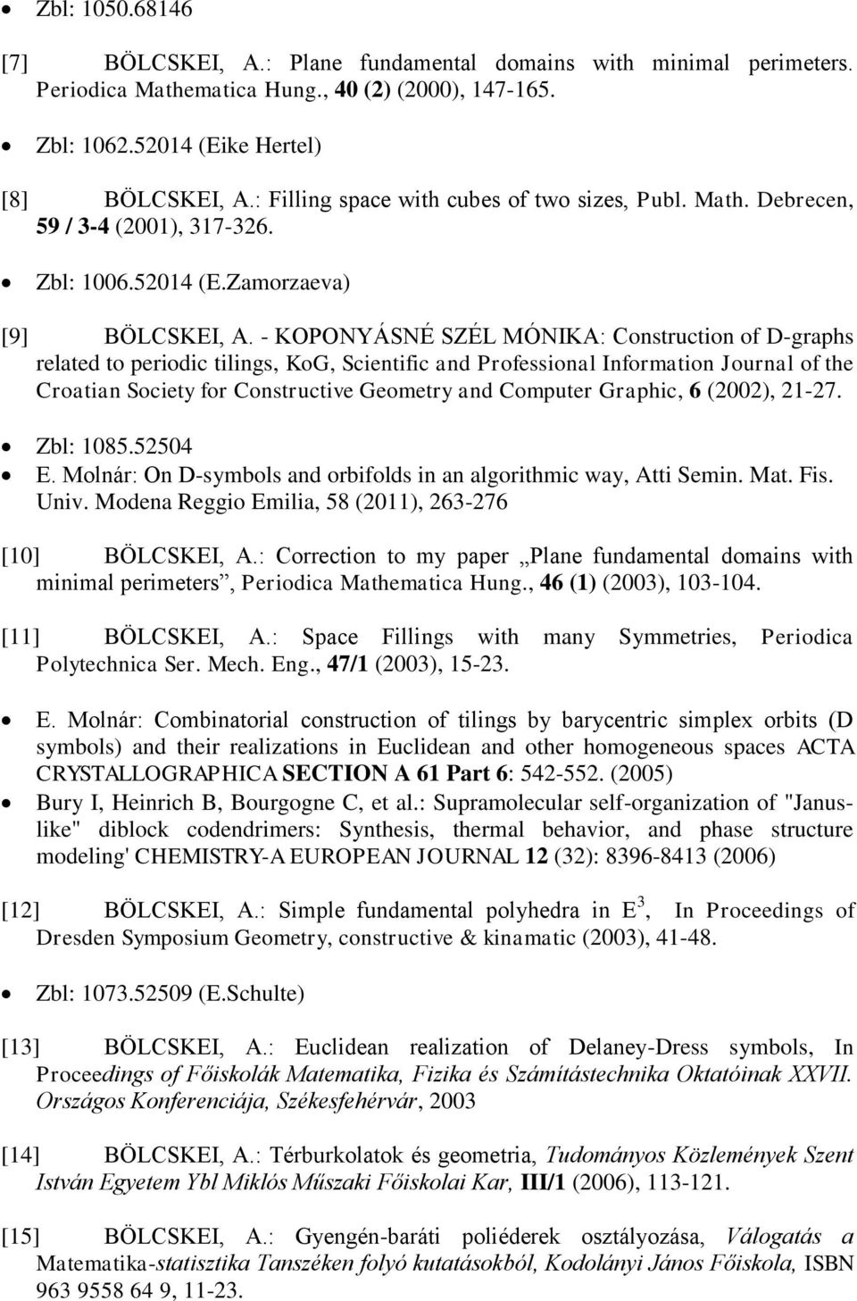 - KOPONYÁSNÉ SZÉL MÓNIKA: Construction of D-graphs related to periodic tilings, KoG, Scientific and Professional Information Journal of the Croatian Society for Constructive Geometry and Computer