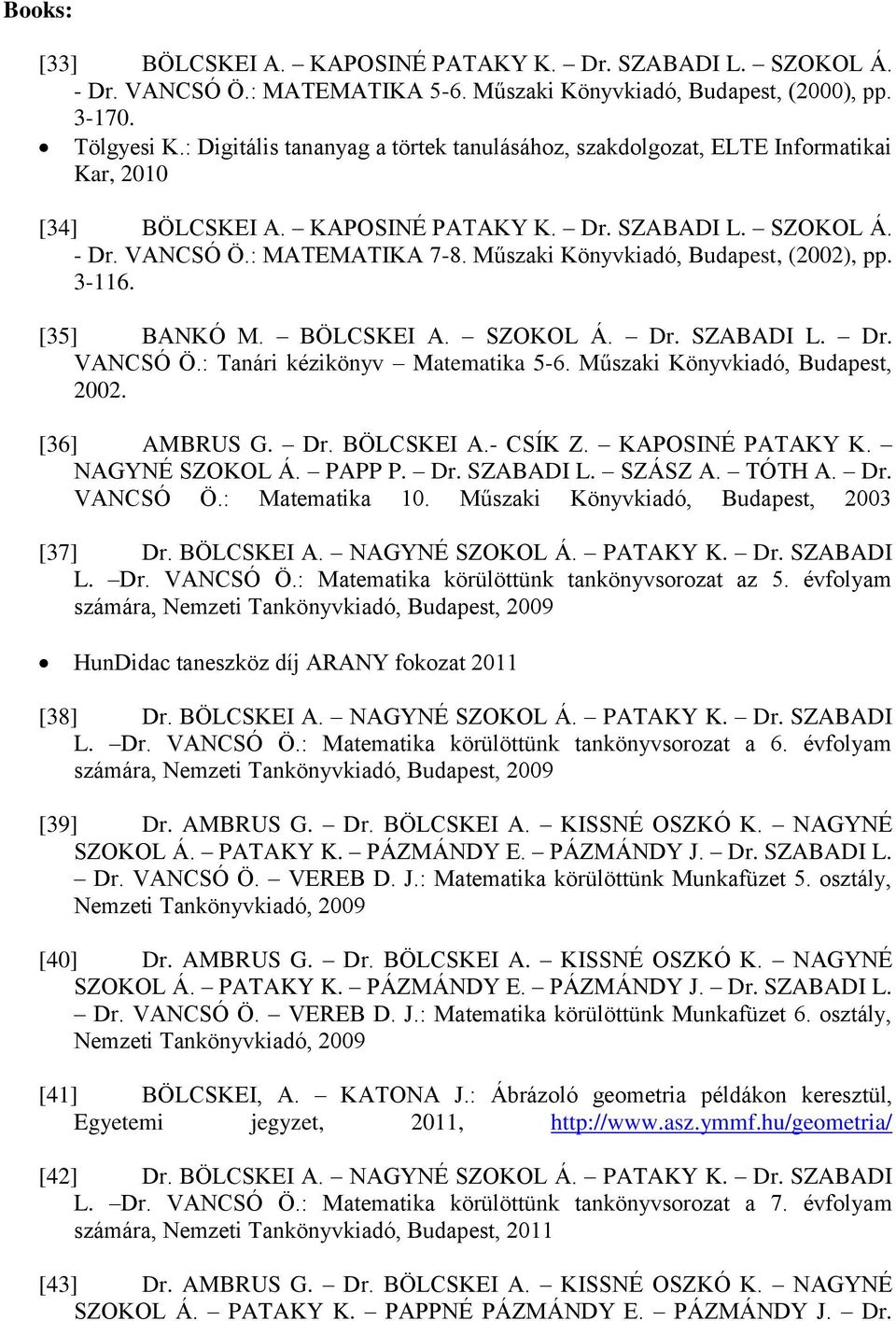 Műszaki Könyvkiadó, Budapest, (2002), pp. 3-116. [35] BANKÓ M. BÖLCSKEI A. SZOKOL Á. Dr. SZABADI L. Dr. VANCSÓ Ö.: Tanári kézikönyv Matematika 5-6. Műszaki Könyvkiadó, Budapest, 2002. [36] AMBRUS G.