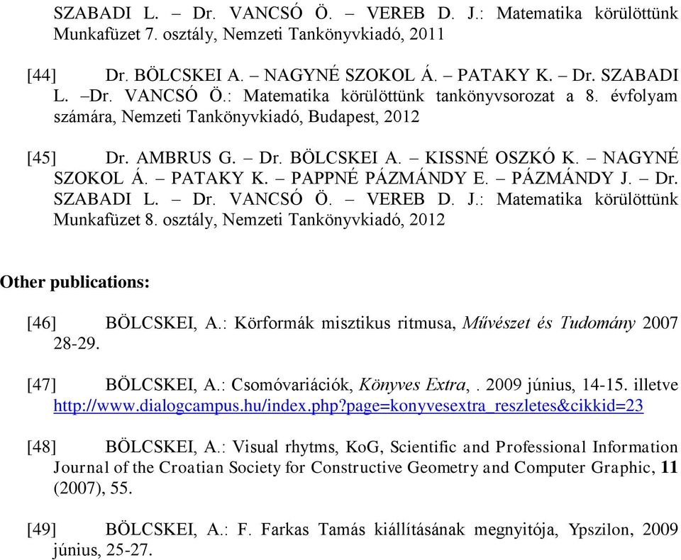 VEREB D. J.: Matematika körülöttünk Munkafüzet 8. osztály, Nemzeti Tankönyvkiadó, 2012 Other publications: [46] BÖLCSKEI, A.: Körformák misztikus ritmusa, Művészet és Tudomány 2007 28-29.