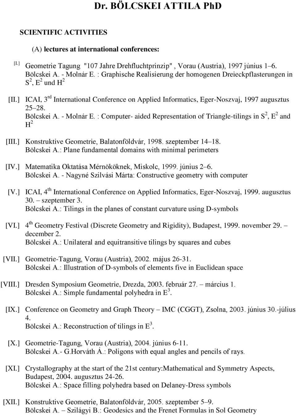 - Molnár E. : Computer- aided Representation of Triangle-tilings in S 2, E 2 and H 2 [III.] Konstruktive Geometrie, Balatonföldvár, 1998. szeptember 14 18. Bölcskei A.