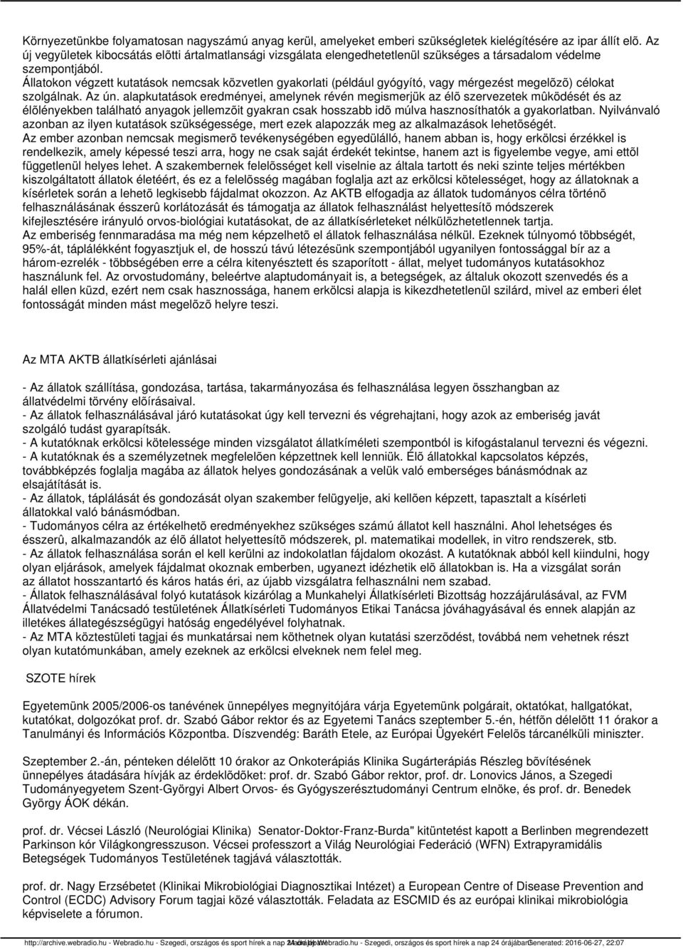 Állatokon végzett kutatások nemcsak közvetlen gyakorlati (például gyógyító, vagy mérgezést megelõzõ) célokat szolgálnak. Az ún.