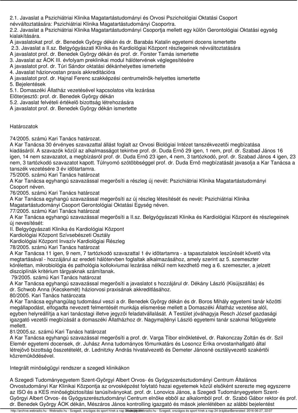 Belgyógyászati Klinika és Kardiológiai Központ részlegeinek névváltoztatására A javaslatot prof. dr. Benedek György dékán és prof. dr. Forster Tamás ismertette 3. Javaslat az ÁOK III.