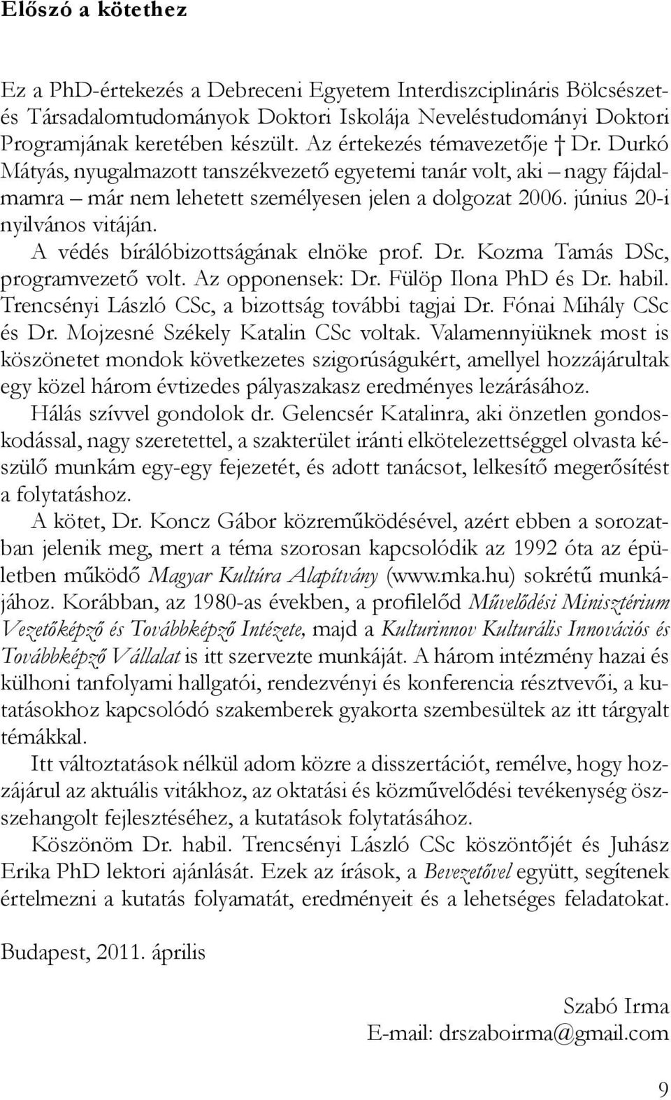 A védés bírálóbizottságának elnöke prof. Dr. Kozma Tamás DSc, programvezető volt. Az opponensek: Dr. Fülöp Ilona PhD és Dr. habil. Trencsényi László CSc, a bizottság további tagjai Dr.