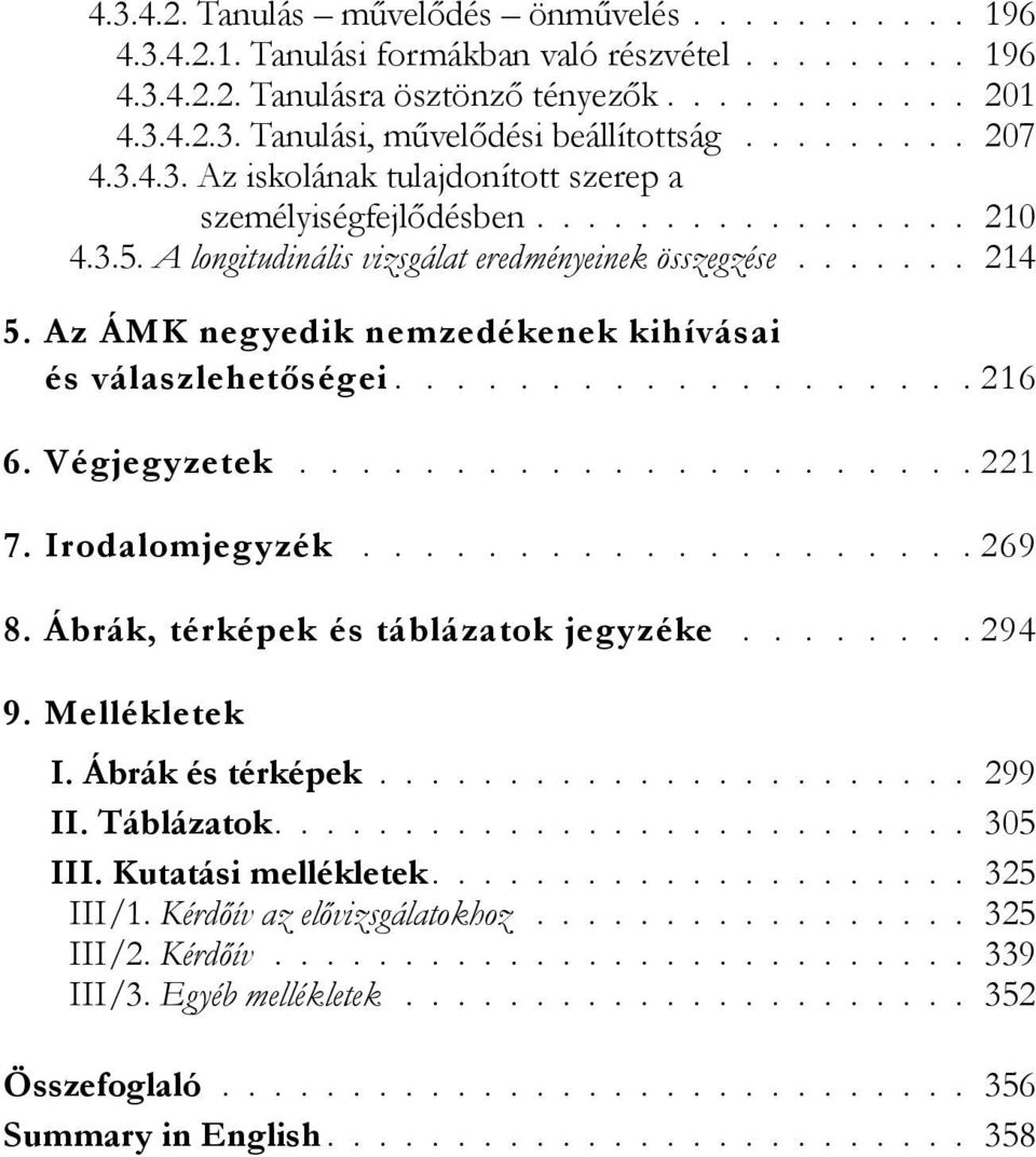 Az ÁMK negyedik nemzedékenek kihívásai és válaszlehetőségei................... 216 6. Végjegyzetek...................... 221 7. Irodalomjegyzék.................... 269 8.