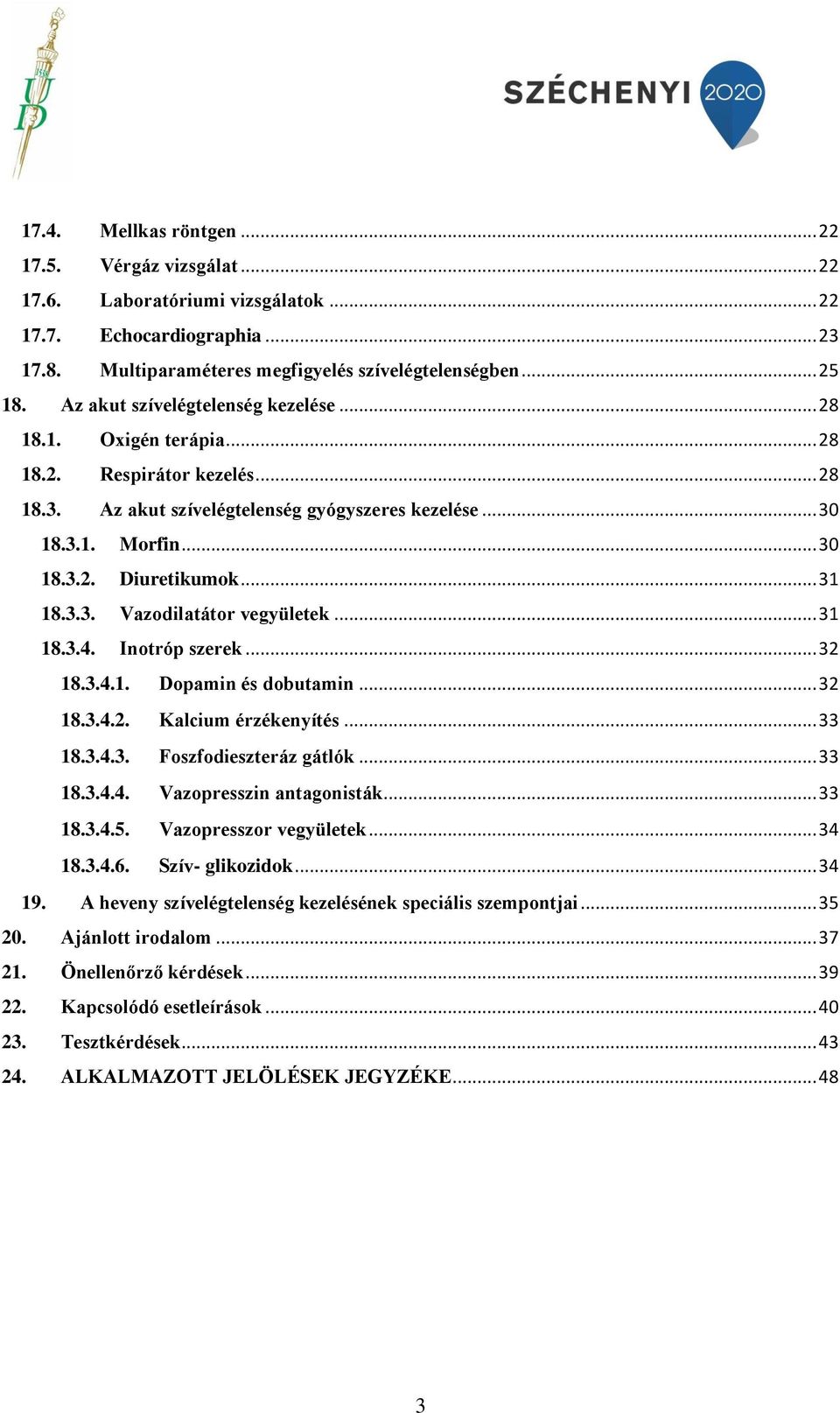 .. 31 18.3.3. Vazodilatátor vegyületek... 31 18.3.4. Inotróp szerek... 32 18.3.4.1. Dopamin és dobutamin... 32 18.3.4.2. Kalcium érzékenyítés... 33 18.3.4.3. Foszfodieszteráz gátlók... 33 18.3.4.4. Vazopresszin antagonisták.