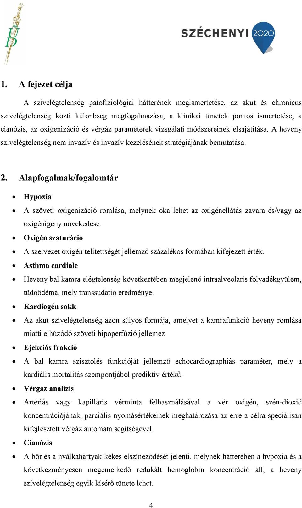 Alapfogalmak/fogalomtár Hypoxia A szöveti oxigenizáció romlása, melynek oka lehet az oxigénellátás zavara és/vagy az oxigénigény növekedése.