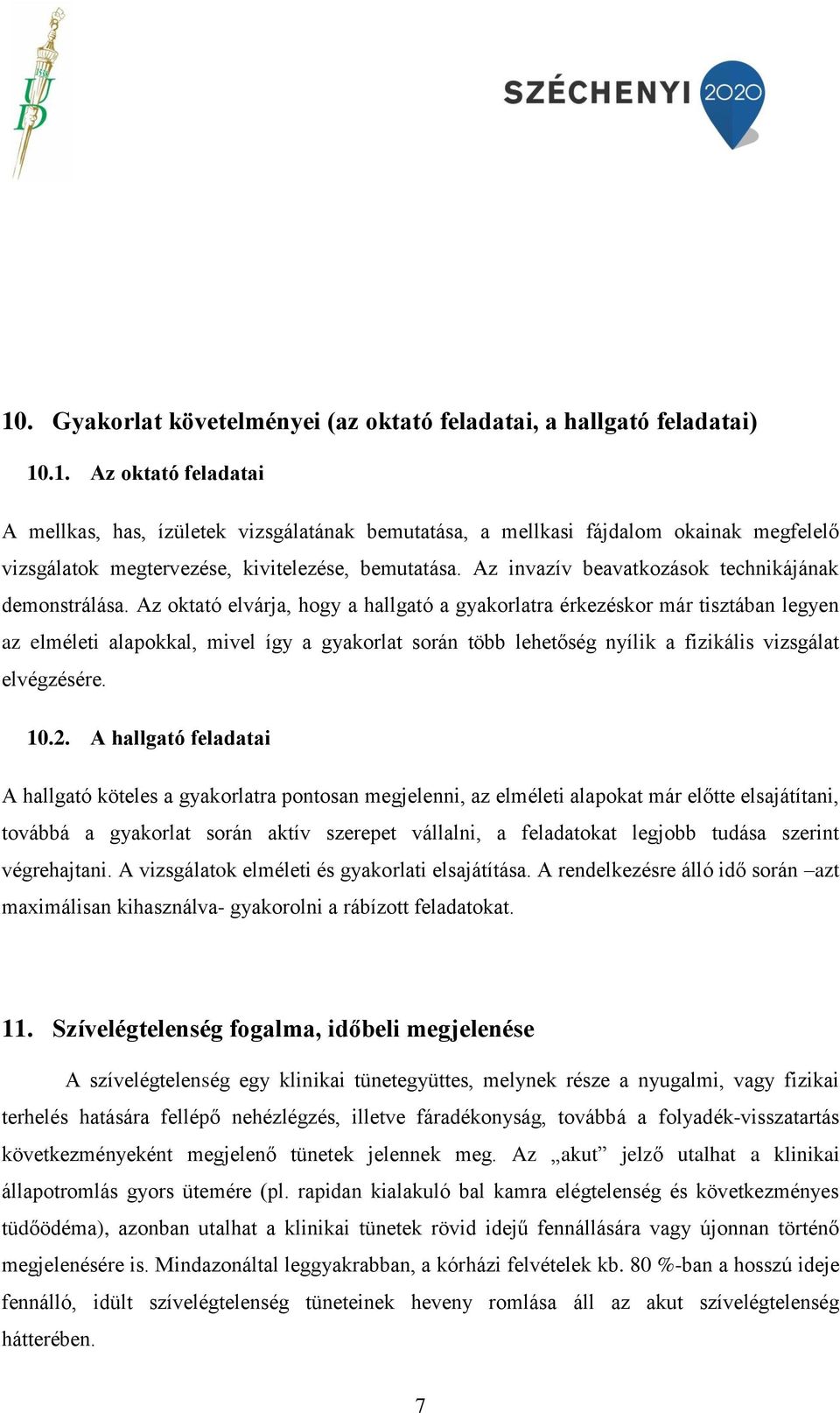 Az oktató elvárja, hogy a hallgató a gyakorlatra érkezéskor már tisztában legyen az elméleti alapokkal, mivel így a gyakorlat során több lehetőség nyílik a fizikális vizsgálat elvégzésére. 10.2.