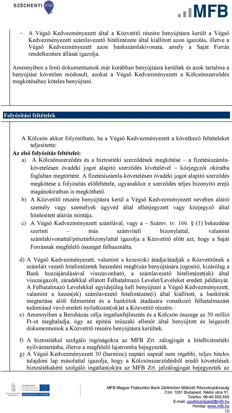 Amennyiben a fenti dokumentumok már korábban benyújtásra kerültek és azok tartalma a benyújtást követően módosult, azokat a Végső Kedvezményezett a Kölcsönszerződés megkötéséhez köteles benyújtani.