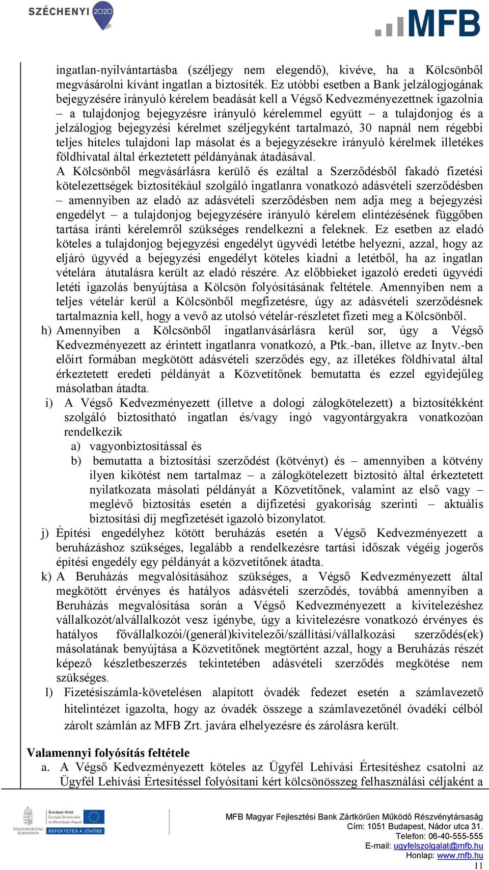 jelzálogjog bejegyzési kérelmet széljegyként tartalmazó, 30 napnál nem régebbi teljes hiteles tulajdoni lap másolat és a bejegyzésekre irányuló kérelmek illetékes földhivatal által érkeztetett